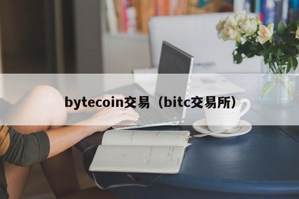 bytecoin交易(bitc交易所)