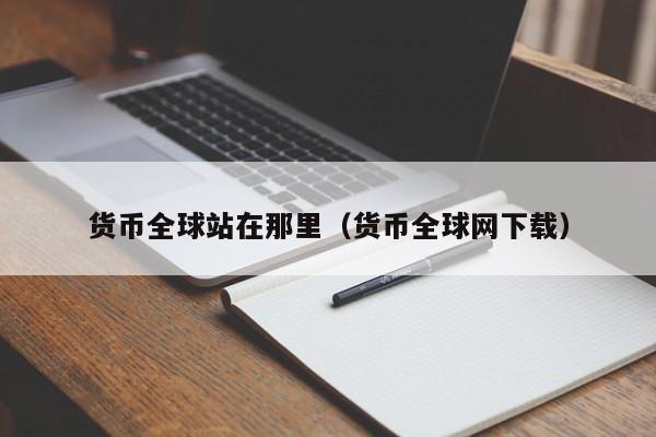 货币全球站在那里(货币全球网下载)