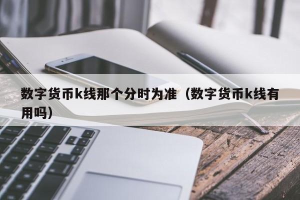 数字货币k线那个分时为准(数字货币k线有用吗)