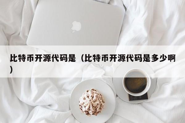 比特币开源代码是(比特币开源代码是多少啊)
