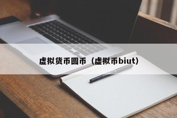 虚拟货币圆币(虚拟币biut)