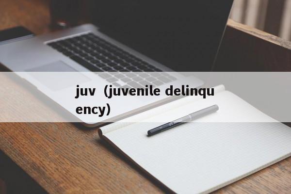 juv(juvenile delinquency)