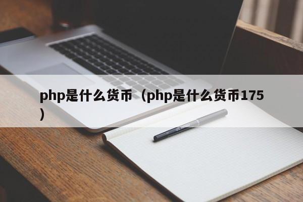 php是什么货币(php是什么货币175)
