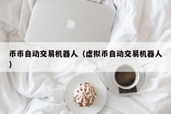 币币自动交易机器人(虚拟币自动交易机器人)