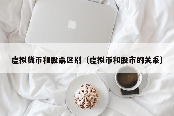 虚拟货币和股票区别(虚拟币和股市的关系)