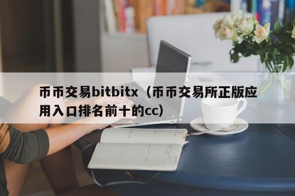 币币交易bitbitx(币币交易所正版应用入口排名前十的cc)