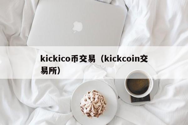 kickico币交易(kickcoin交易所)