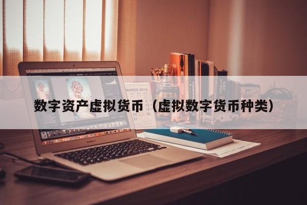 数字资产虚拟货币(虚拟数字货币种类)