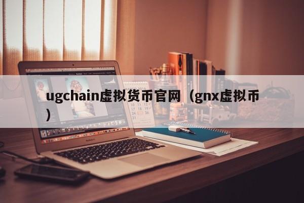 ugchain虚拟货币官网(gnx虚拟币)