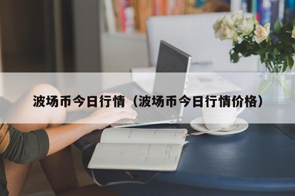 波场币今日行情(波场币今日行情价格)