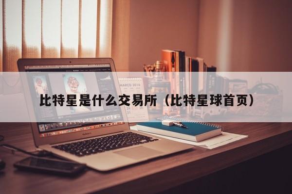 比特星是什么交易所(比特星球首页)