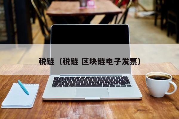 税链(税链 区块链电子发票)