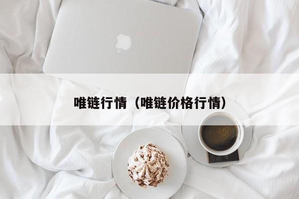 唯链行情(唯链价格行情)