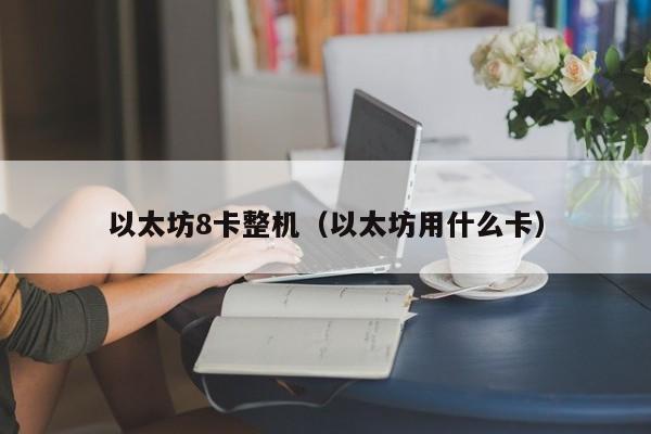 以太坊8卡整机(以太坊用什么卡)