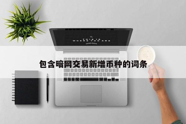 包含暗网交易新增币种的词条