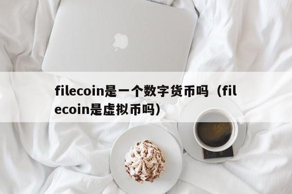 filecoin是一个数字货币吗(filecoin是虚拟币吗)